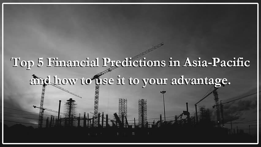 Top 5 Financial Predictions in APAC and How to use it to Your Advantage